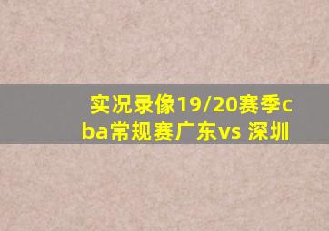 实况录像19/20赛季cba常规赛广东vs 深圳